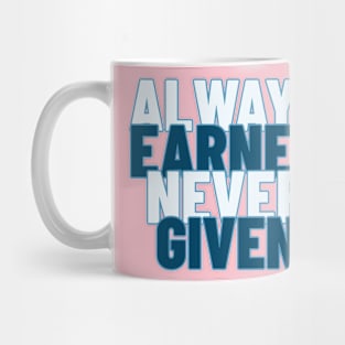 Always Earned Never Given Mug